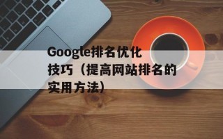 Google排名优化技巧（提高网站排名的实用方法）
