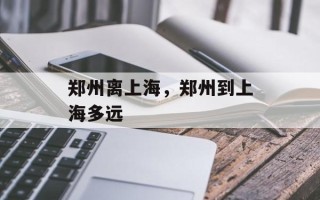郑州离上海，郑州到上海多远