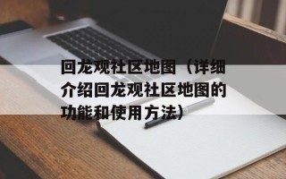 回龙观社区地图（详细介绍回龙观社区地图的功能和使用方法）