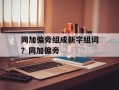 同加偏旁组成新字组词？同加偏旁