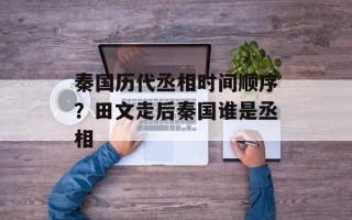 秦国历代丞相时间顺序？田文走后秦国谁是丞相