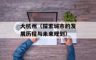 大杭州（探索城市的发展历程与未来规划）
