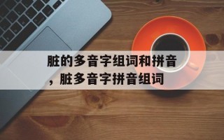 脏的多音字组词和拼音，脏多音字拼音组词
