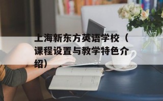 上海新东方英语学校（课程设置与教学特色介绍）
