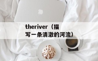 theriver（描写一条清澈的河流）