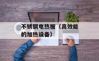 不锈钢电热板（高效能的加热设备）