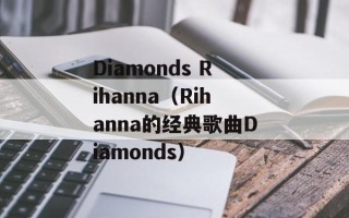Diamonds Rihanna（Rihanna的经典歌曲Diamonds）