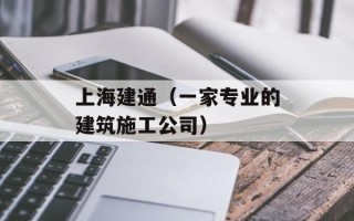 上海建通（一家专业的建筑施工公司）