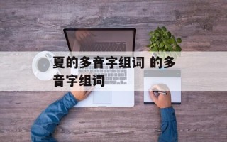 夏的多音字组词 的多音字组词
