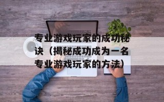 专业游戏玩家的成功秘诀（揭秘成功成为一名专业游戏玩家的方法）