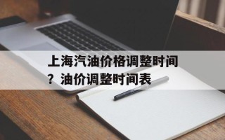 上海汽油价格调整时间？油价调整时间表