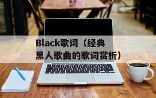 Black歌词（经典黑人歌曲的歌词赏析）
