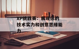XP挑战赛：展现你的技术实力和创意思维能力