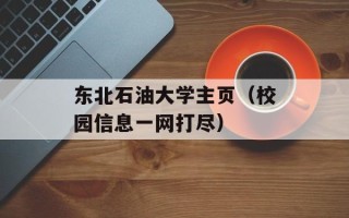 东北石油大学主页（校园信息一网打尽）