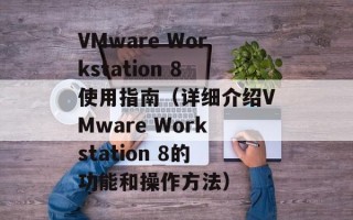 VMware Workstation 8使用指南（详细介绍VMware Workstation 8的功能和操作方法）