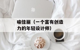 喻佳丽（一个富有创造力的年轻设计师）
