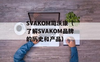SVAKOM司沃康（了解SVAKOM品牌的历史和产品）