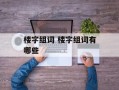 楼字组词 楼字组词有哪些
