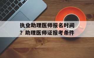 执业助理医师报名时间？助理医师证报考条件