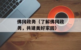 佛冈政务（了解佛冈政务，共建美好家园）