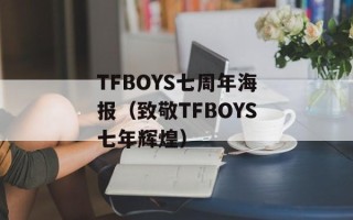 TFBOYS七周年海报（致敬TFBOYS七年辉煌）