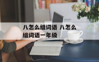 八怎么组词语 八怎么组词语一年级