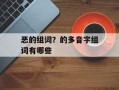恶的组词？的多音字组词有哪些