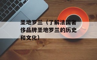圣地罗兰（了解法国奢侈品牌圣地罗兰的历史和文化）