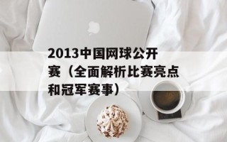 2013中国网球公开赛（全面解析比赛亮点和冠军赛事）
