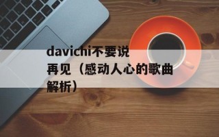 davichi不要说再见（感动人心的歌曲解析）