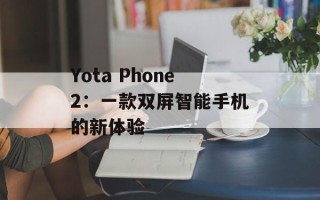 Yota Phone2：一款双屏智能手机的新体验