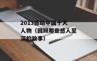 2013感动中国十大人物（回顾那些感人至深的故事）
