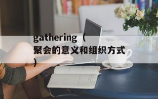 gathering（聚会的意义和组织方式）