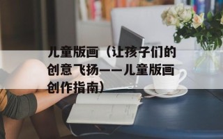 儿童版画（让孩子们的创意飞扬——儿童版画创作指南）