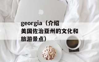 georgia（介绍美国佐治亚州的文化和旅游景点）