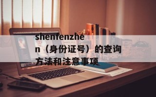 shenfenzhen（身份证号）的查询方法和注意事项