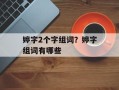 婷字2个字组词？婷字组词有哪些