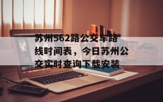 苏州562路公交车路线时间表，今日苏州公交实时查询下载安装