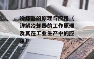 冷却器的原理与应用（详解冷却器的工作原理及其在工业生产中的应用）