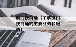 厦门快商通（了解厦门快商通的主要业务和服务）