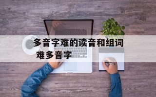 多音字难的读音和组词 难多音字