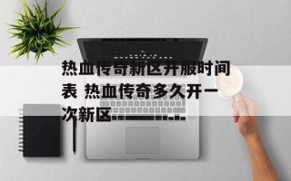 热血传奇新区开服时间表 热血传奇多久开一次新区