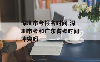 深圳市考报名时间 深圳市考和广东省考时间冲突吗
