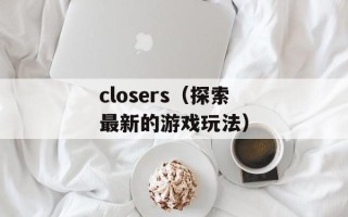 closers（探索最新的游戏玩法）