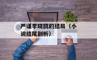 严谨季晓鸥的结局（小说结尾剖析）