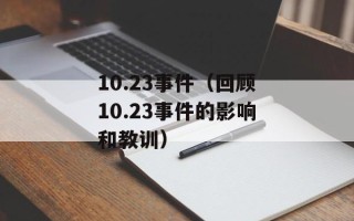 10.23事件（回顾10.23事件的影响和教训）