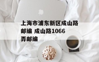 上海市浦东新区成山路邮编 成山路1066弄邮编