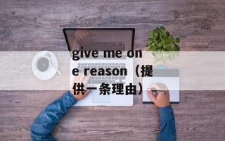 give me one reason（提供一条理由）