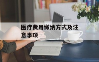 医疗费用缴纳方式及注意事项