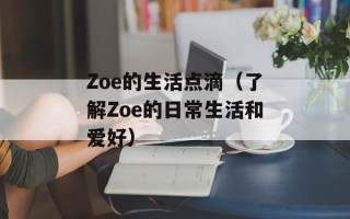 Zoe的生活点滴（了解Zoe的日常生活和爱好）
